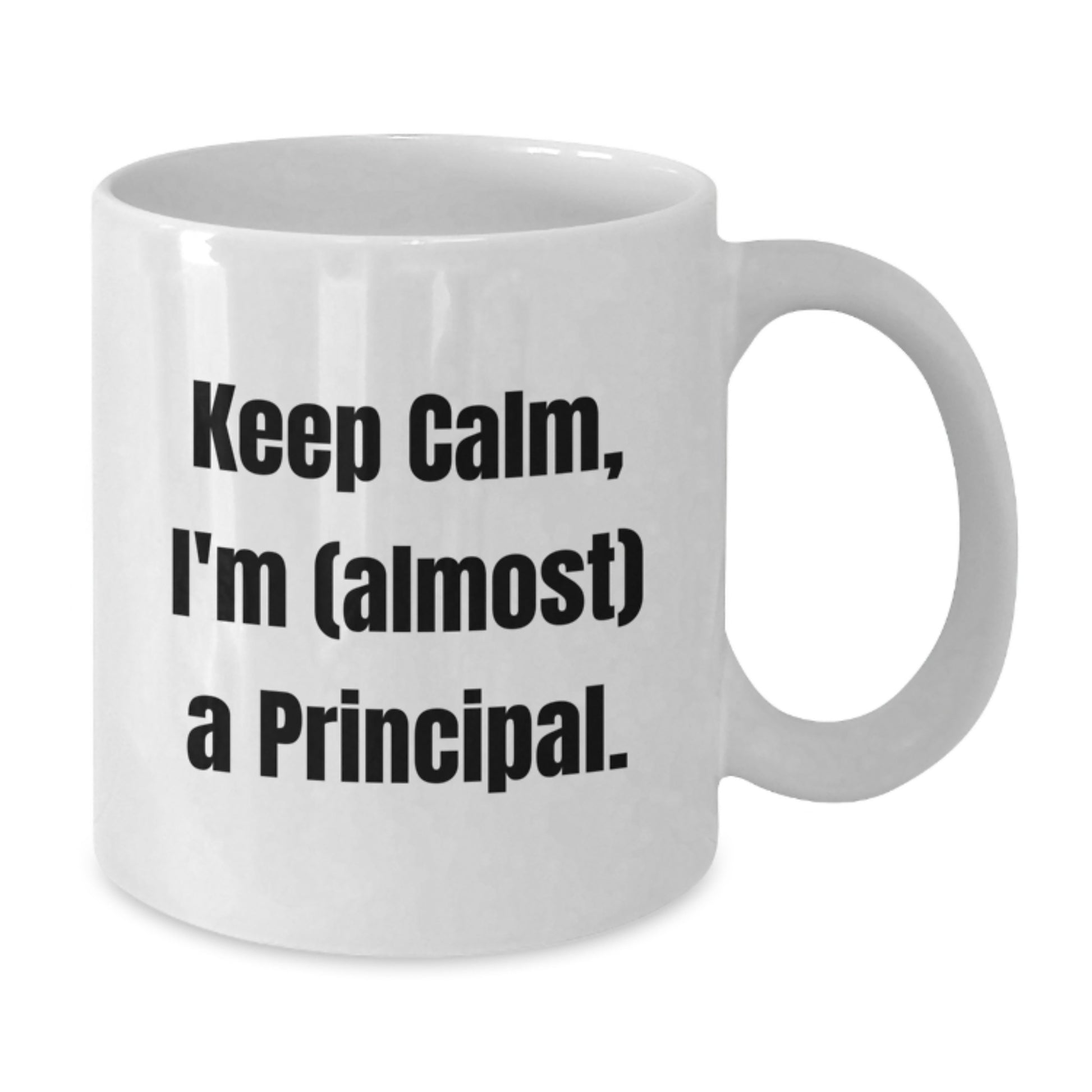 Funny Principal White Coffee Mug Gifts for Men, Women, Coworkers, Friends, Family - Keep Calm I'm (almost) A Principal! - Additional