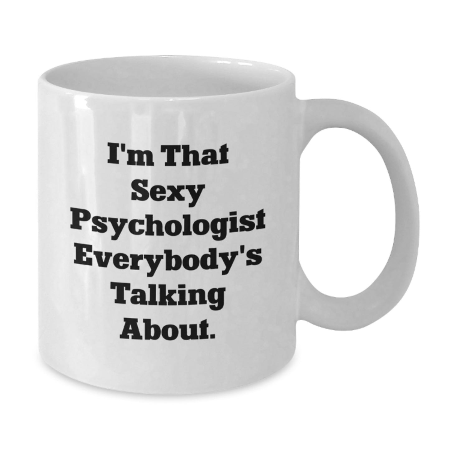 Funny Psychologist Gifts from Friends for Christmas Unique Mugs for Men and Women - I'm That Sexy Psychologist Everybody's Talking About White Coffee Mug - Additional