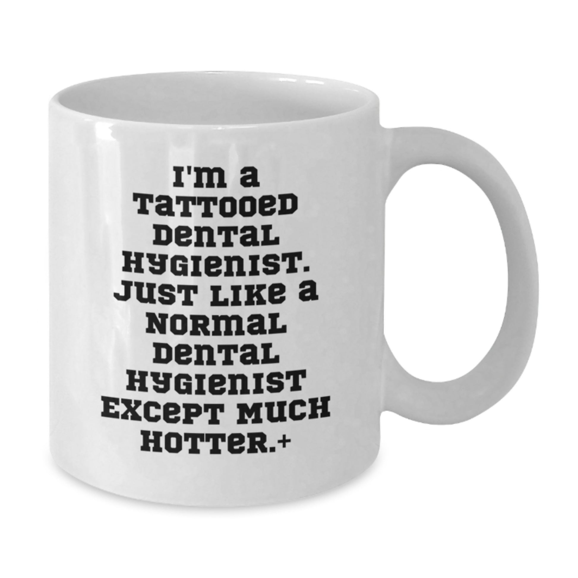 Funny Dental Hygienist Christmas Unique Gifts from Friends - White Coffee Mug - I'm A Tattooed Dental Hygienist Except Much Hotter. - Additional
