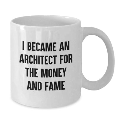 Funny Architect Quotes Gifts for Men from Family Christmas Unique Mugs, 11oz or 15oz White Coffee Mug for Architects, I Became An Architect For The Money And Fame - Additional