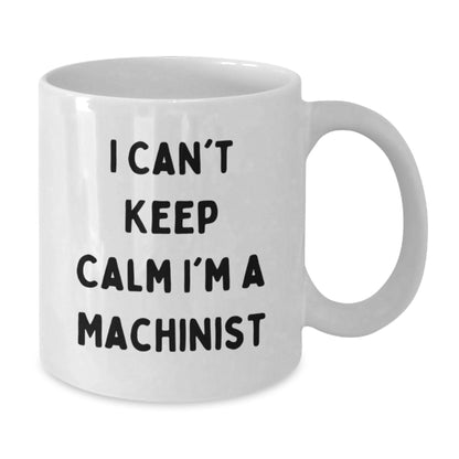 Funny Machinist Gifts from Friends, Unique White Coffee Mugs I Can't Keep Calm I'm A Machinist, Christmas Unique - Additional