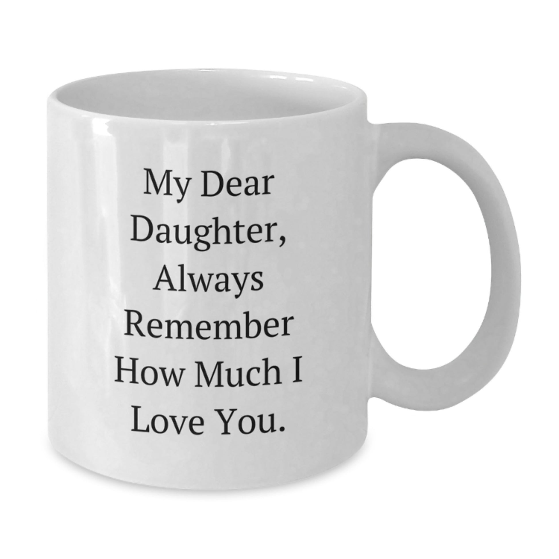 Funny Daughter Gifts, My Dear Daughter Always Remember How Much I Love You, White Coffee Mug, Birthday Unique Gifts from Mom, Gifts for Daughter - Additional