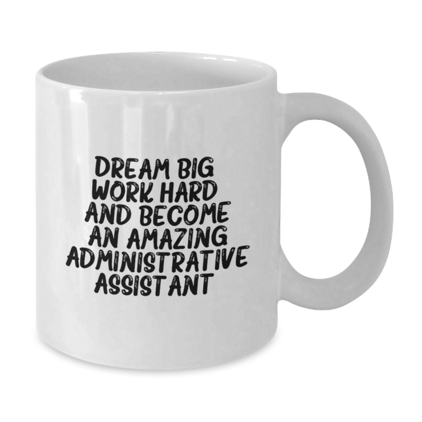 Inspirational Administrative Assistant Gifts for Birthday from Friends to Coworkers - White Coffee Mug, 'Dream Big, Work Hard, And Become An Amazing Administrative Assistant.' - Additional