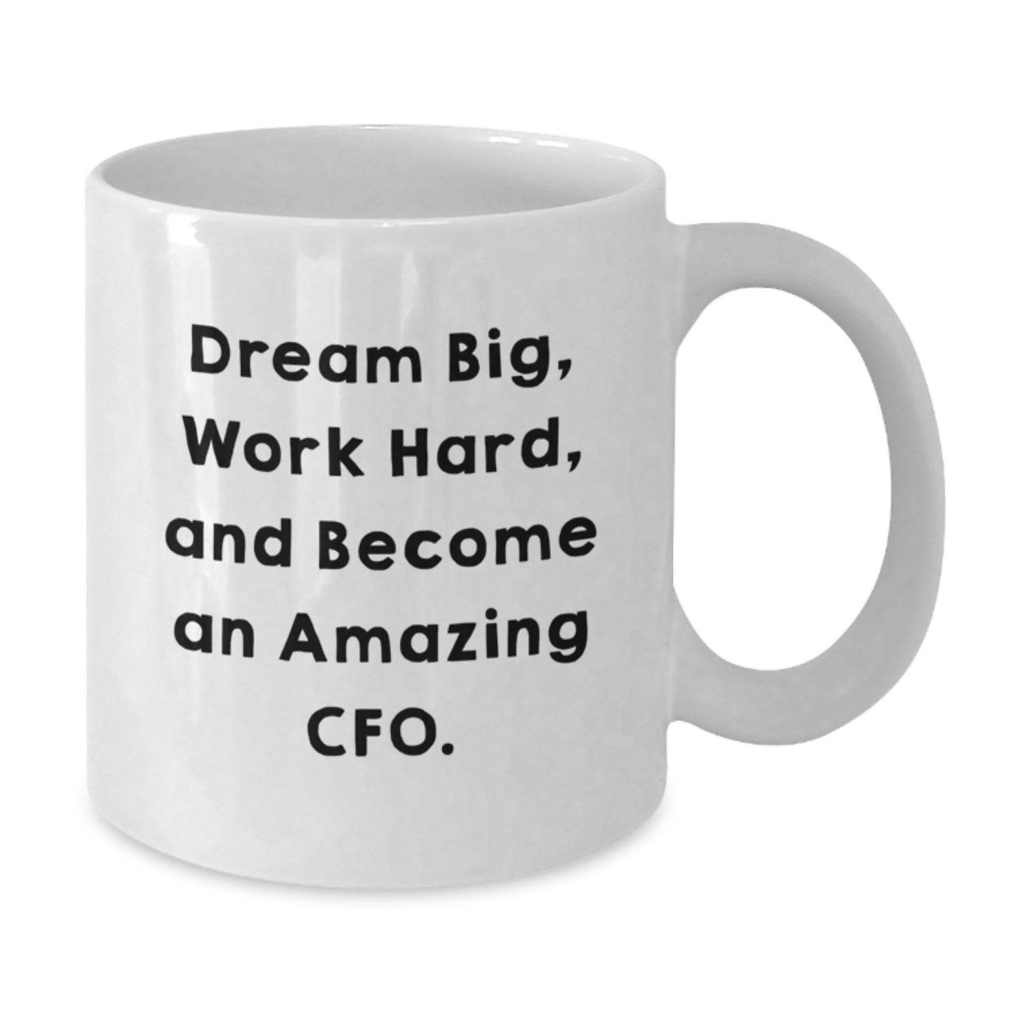 Funny Quote CFO Gifts from Friends for CFO, White Coffee Mug, Dream Big, Work Hard, And Become An Amazing Cfo., Christmas Unique Gifts, 11oz or 15oz Capacity. - Additional