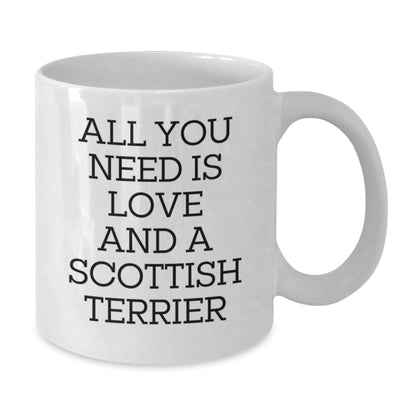 Funny Scottish Terrier Dog Gifts for Men - White Coffee Mug, All You Need Is Love And A Scottish Terrier, Gifts from Family, Christmas Unique - Additional