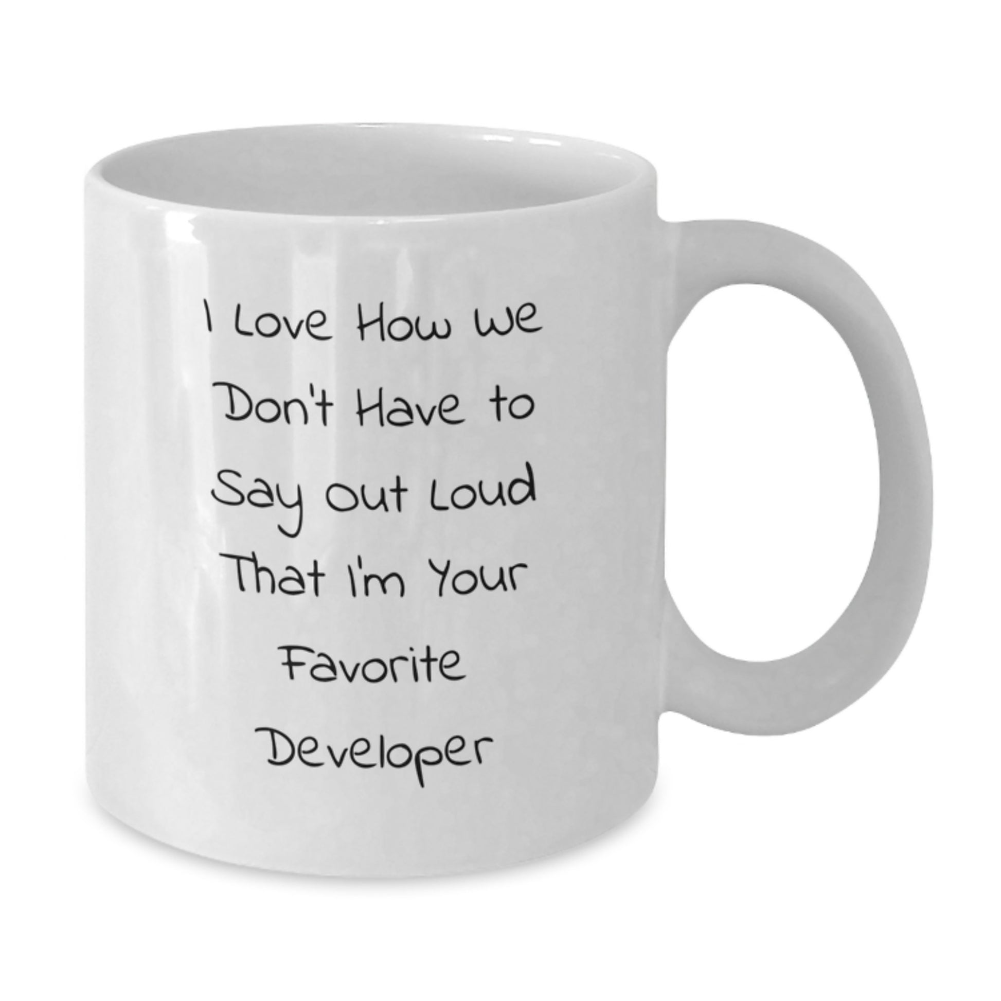 Funny Developer Gifts, White Coffee Mug, I Love How We Don't Have To Say Out Loud That I'm Your Favorite Developer, Gifts from Friends to Developer - Additional