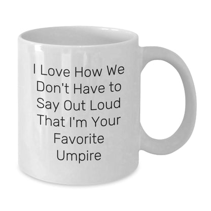 Funny Umpire Gifts for Umpire Enthusiasts, White Coffee Mugs with I Love How We Don't Have To Say Out Loud That I'm Your Favorite Umpire, Unique Christmas Unique Gifts from Friends to Family - Additional