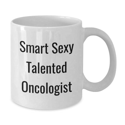 Funny Smart Sexy Talented Oncologist Birthday Unique Gifts from Friends for Oncologist White Coffee Mug - Additional