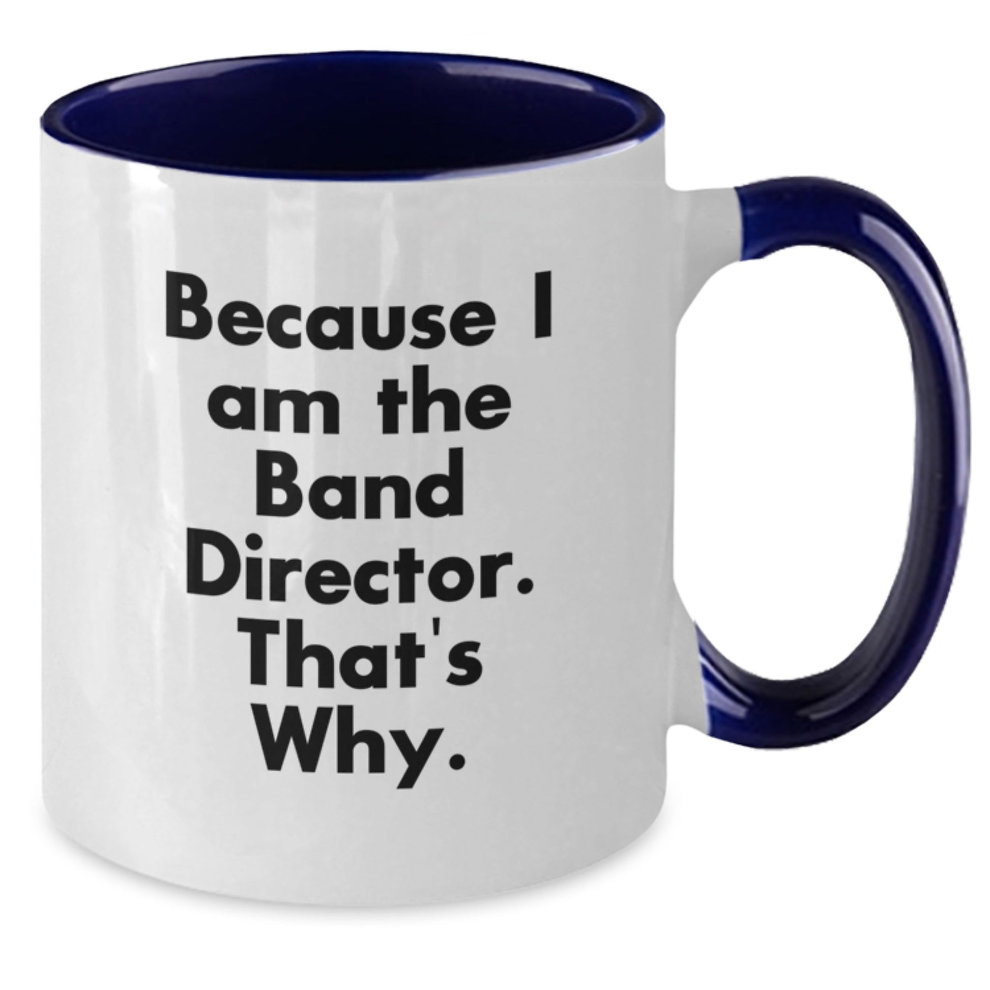 Funny Band Director Gifts from Friends and Family - Two Tone Coffee Mug Because I Am The Band Director. That's Why. - Additional
