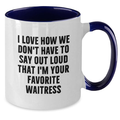 Funny Waitress Gifts for Friends from Family - Two Tone Coffee Mug - 'I Love How We Don't Have To Say Out Loud That I'm Your Favorite Waitress' - Additional