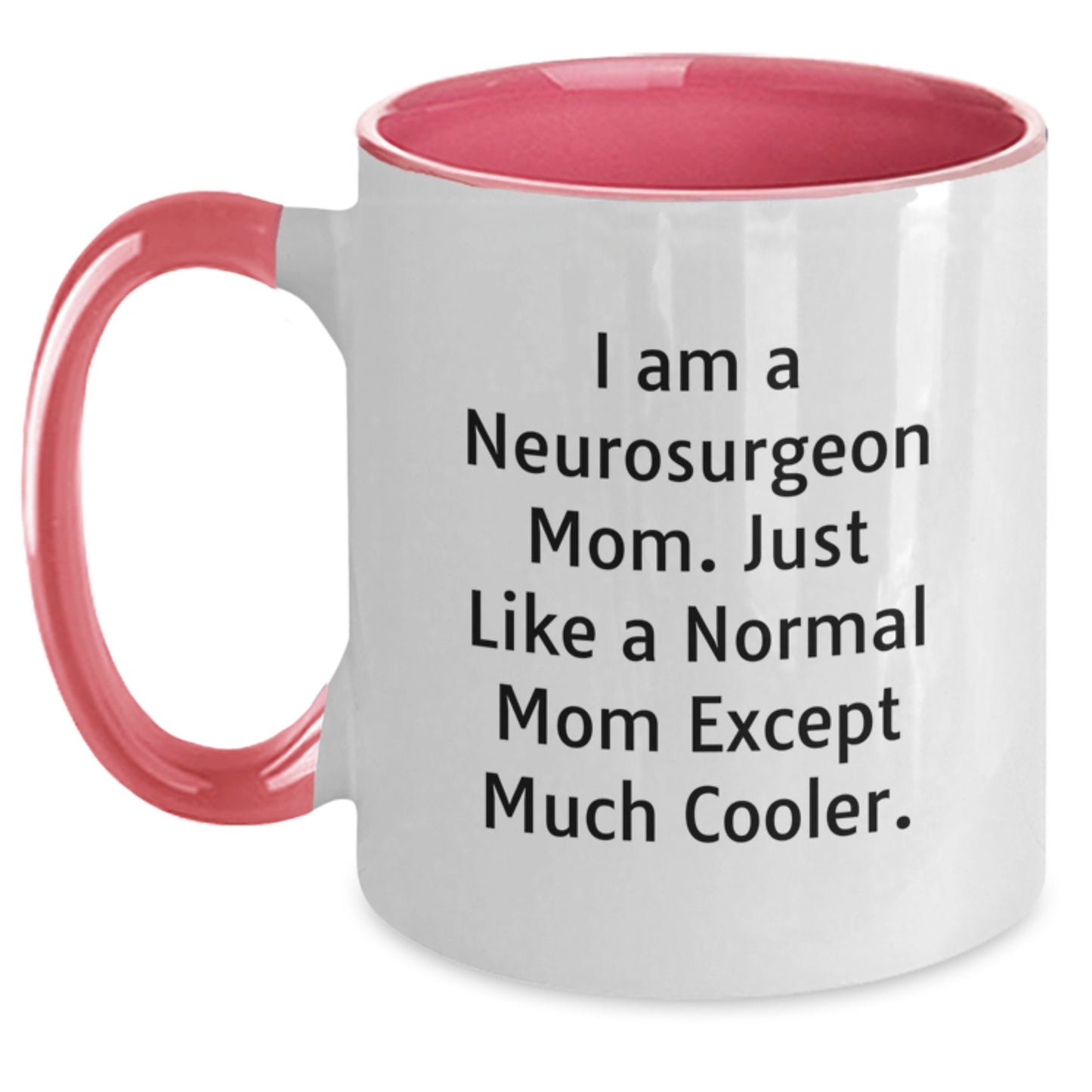 Funny Neurosurgeon Mom Gifts - I Am A Neurosurgeon Mom. Just Like A Normal Mom Except Much Cooler. - Graduation Unique Gifts from Family to Neurosurgeon - Main