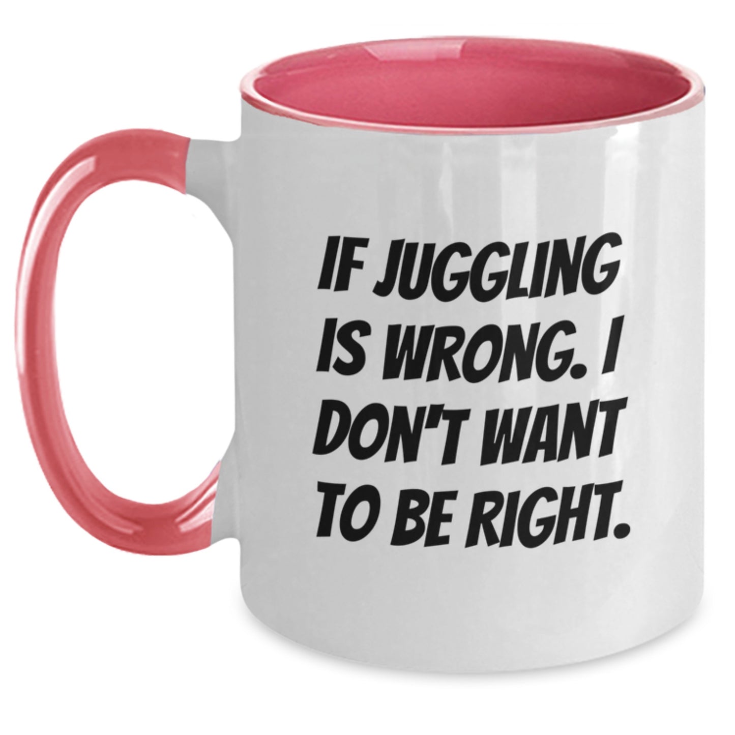 Funny Juggling Gifts for Men from Friends - Two Tone Coffee Mug - If Juggling Is Wrong I Don't Want To Be Right - Black White - Main
