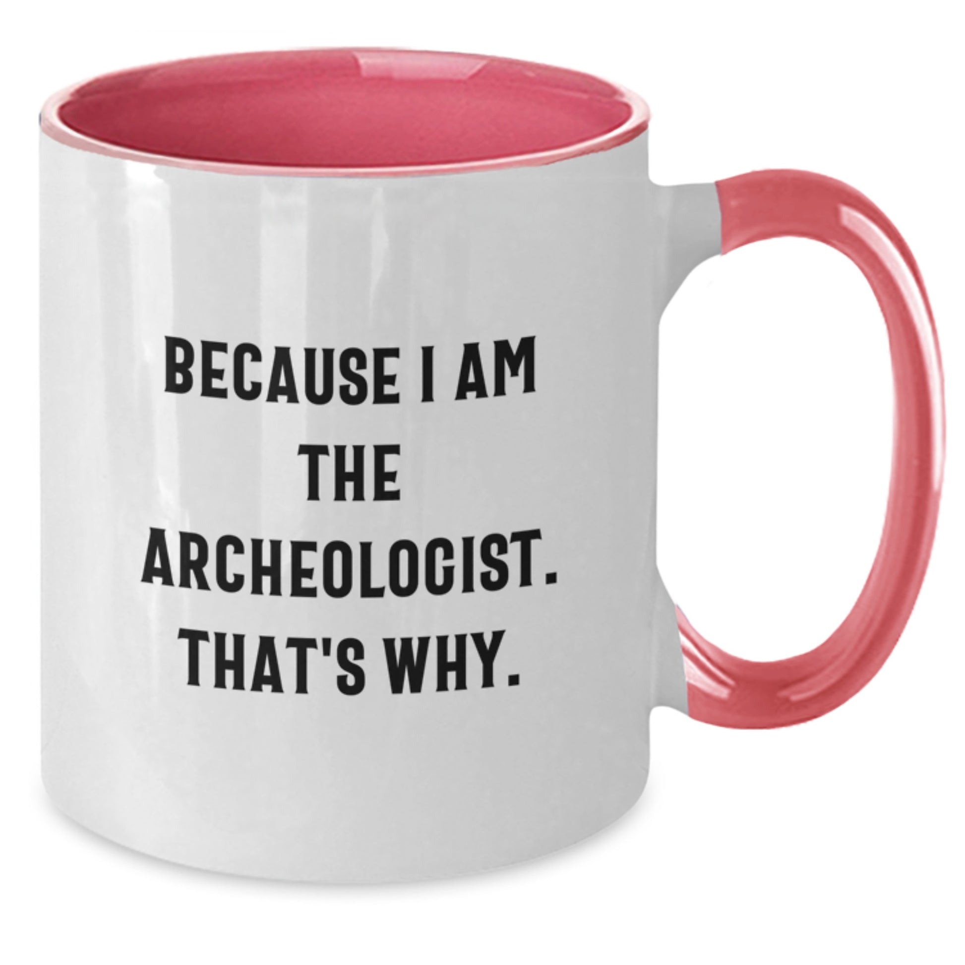 Archeologist Gifts, Funny Two Tone Coffee Mugs for Graduation, Because I Am The Archeologist. That's Why., Gifts from Friends, Gifts for Archeologists - Additional