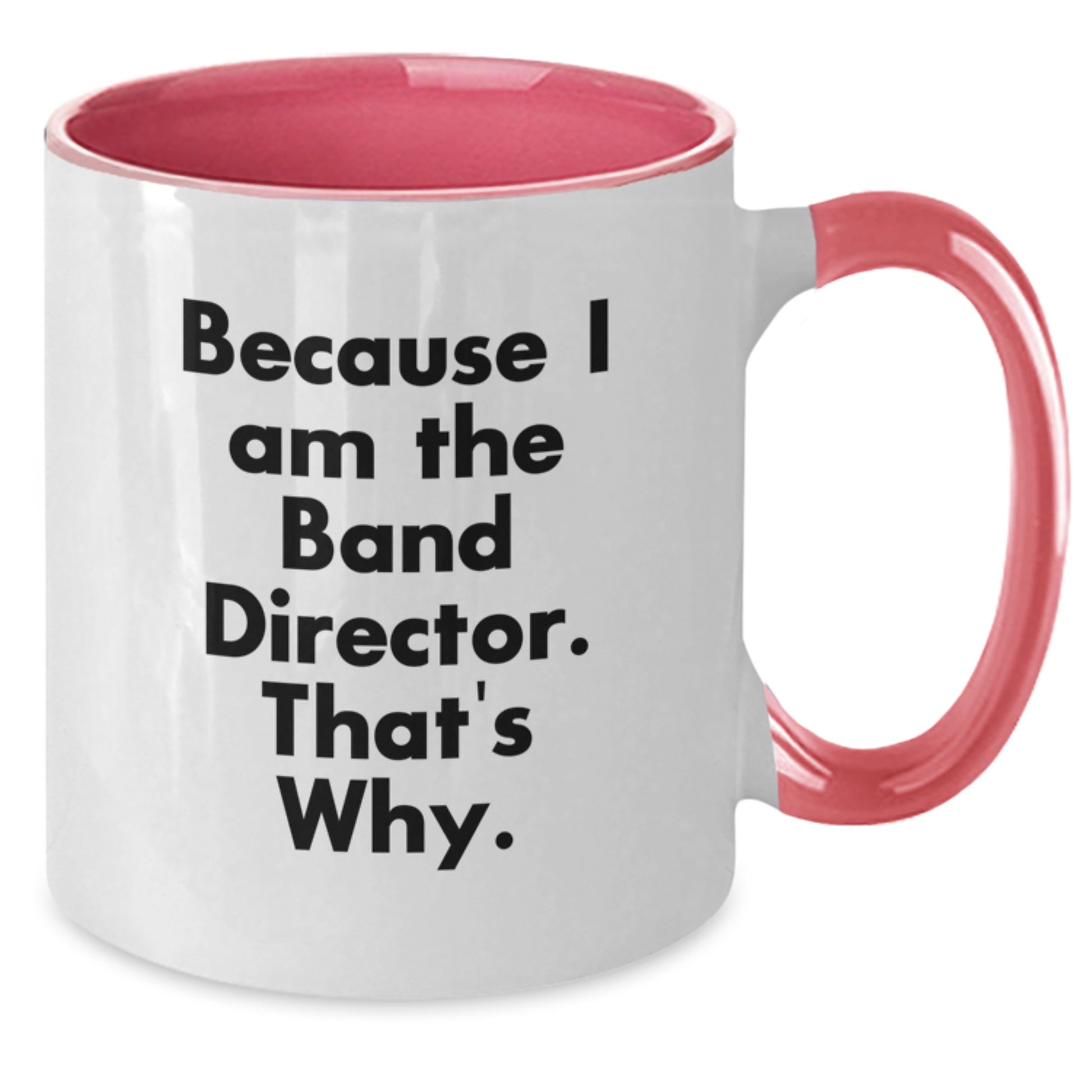 Funny Band Director Gifts from Friends and Family - Two Tone Coffee Mug Because I Am The Band Director. That's Why. - Additional