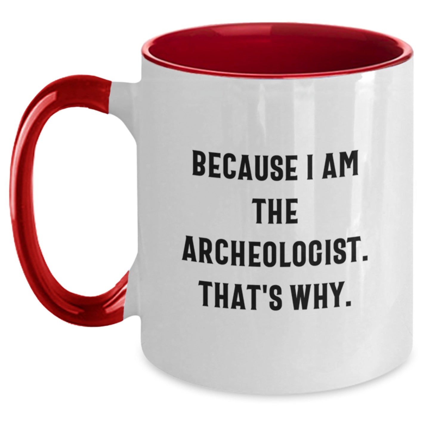 Archeologist Gifts, Funny Two Tone Coffee Mugs for Graduation, Because I Am The Archeologist. That's Why., Gifts from Friends, Gifts for Archeologists - Main