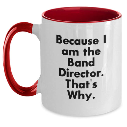 Funny Band Director Gifts from Friends and Family - Two Tone Coffee Mug Because I Am The Band Director. That's Why. - Main