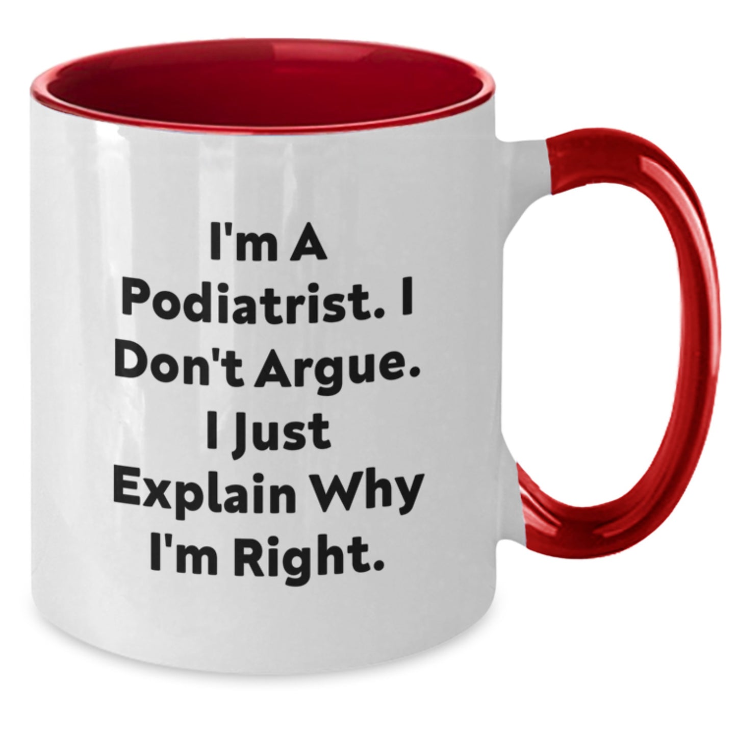 Funny Podiatrist Gifts from Men to Podiatrist Friends - I'm A Podiatrist. I Don't Argue. I Just Explain Why I'm Right. Two Tone Coffee Mug for Christmas Unique Presents - Additional