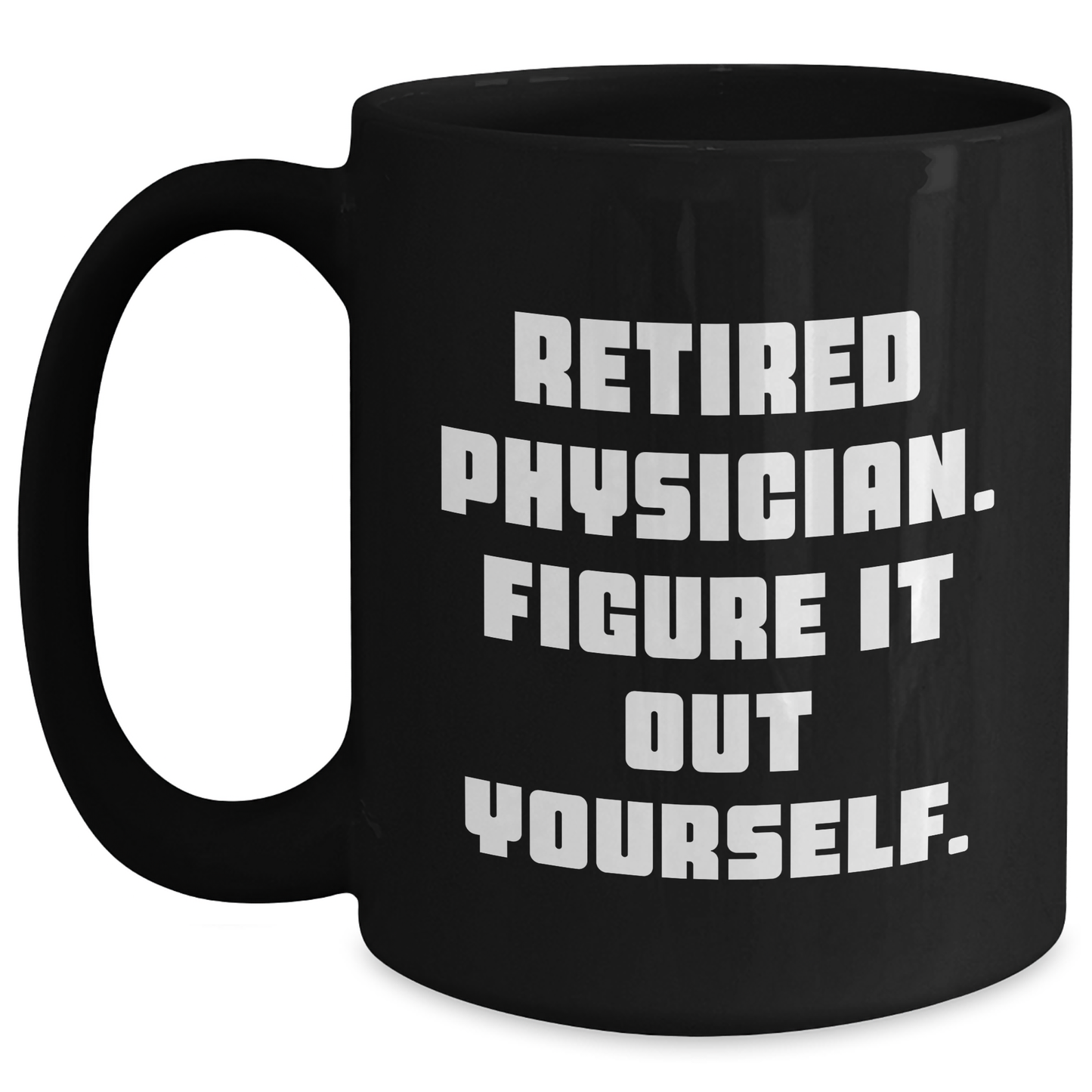 Funny Physician Gifts - Black Coffee Mug for Retired Doctors Figure It Out Yourself, Unique Graduation Gifts from Friends to Family - Main