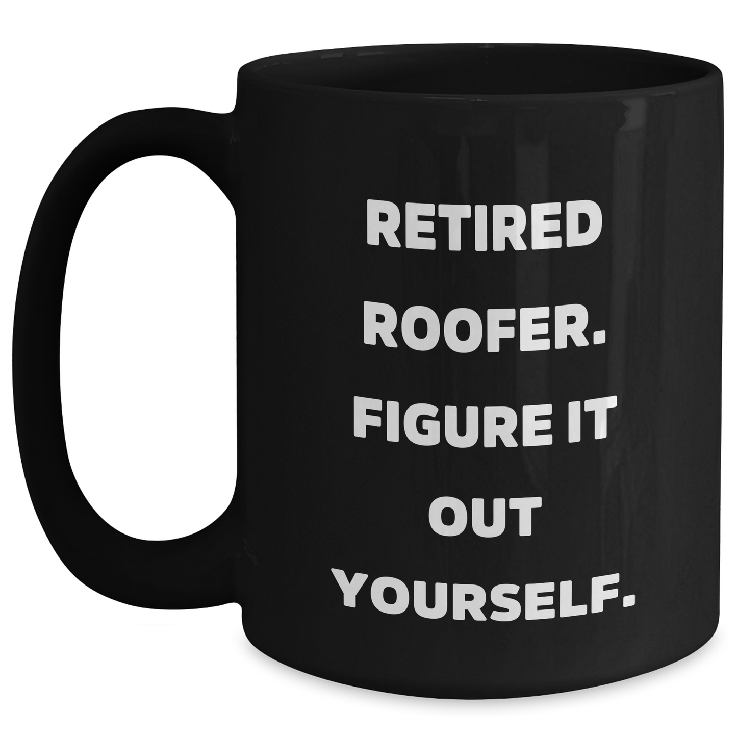 Roofer Humor Gifts from Men to Family - Funny Black Coffee Mug, Retired Roofer Figure It Out Yourself, Mother's Day Unique Gifts - Main