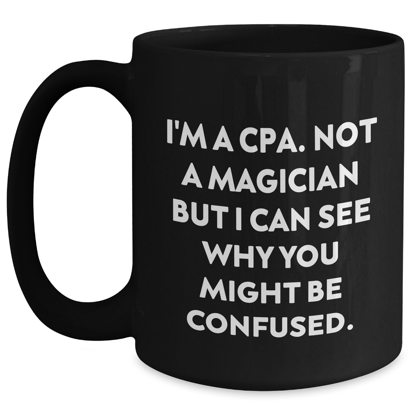 Funny CPA Gifts - I'm A Cpa. Not A Magician But I Can See Why You Might Be Confused., Black Coffee Mugs for Men, Women, and Friends, Father's Day Unique Gifts from Family, Coworkers, and Friends - Main