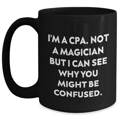 Funny CPA Gifts - I'm A Cpa. Not A Magician But I Can See Why You Might Be Confused., Black Coffee Mugs for Men, Women, and Friends, Father's Day Unique Gifts from Family, Coworkers, and Friends - Main