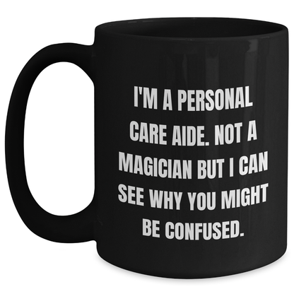 Funny Personal Care Aide Gifts - I'm A Personal Care Aide. Not A Magician But I Can See Why You Might Be Confused. - Gifts from Family to Personal Care Aide Men - Black Coffee Mug - Main