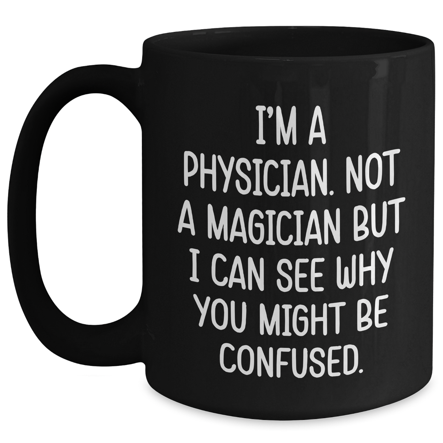 Funny Physician Gifts for Him - 'I'm A Physician. Not A Magician But I Can See Why You Might Be Confused.' Black Coffee Mug for Father's Day - Main