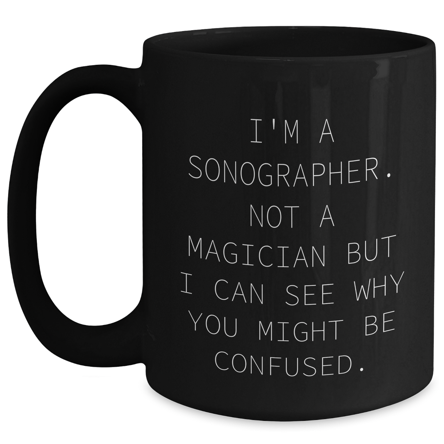 Funny Sonographer Gifts from Friends for Birthday and Father's Day - I'm A Sonographer Not A Magician Black Coffee Mug, Microwave and Dishwasher Safe - Main