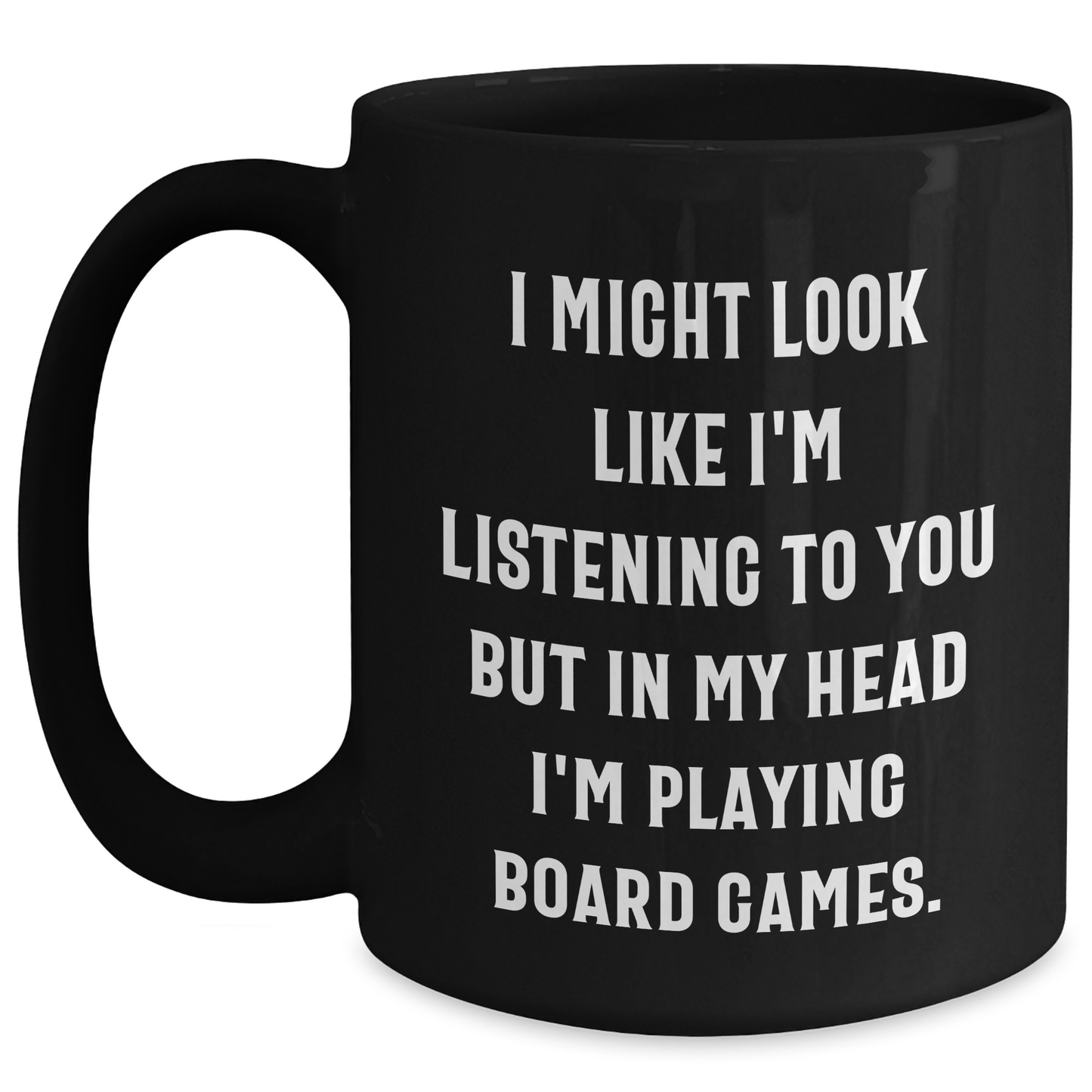 Funny Board Games Enthusiasts Gifts from Friends for Family on Father's Day, Black Coffee Mug with 'I Might Look Like I'm Listening To You But In My Head I'm Playing Board Games.' Quote - Main