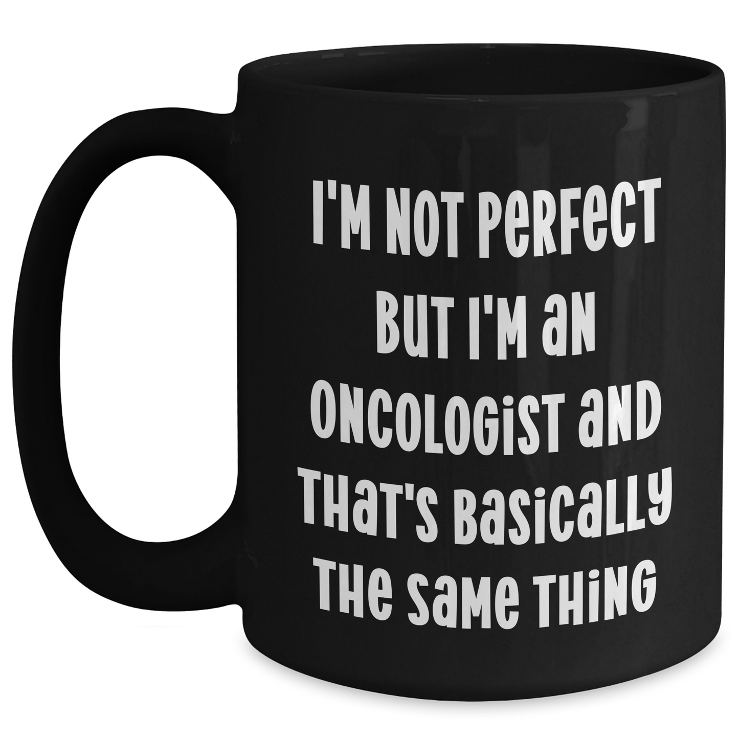 Funny Oncologist Gifts, I'm Not Perfect But I'm An Oncologist And That's Basically The Same Thing, Black Coffee Mug for Mother's Day, Gifts from Family to Oncologist - Main