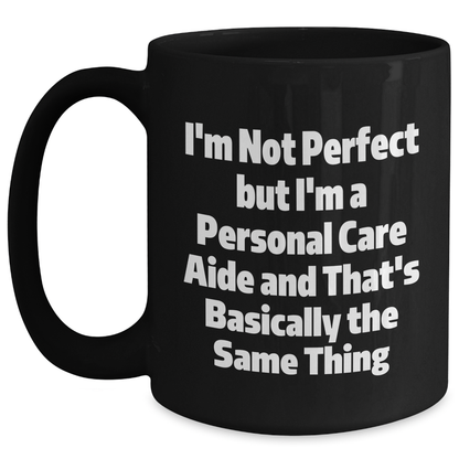Funny Personal Care Aide Gifts from Friends, Family, or Coworkers - I'm Not Perfect But I'm A Personal Care Aide And That's Basically The Same Thing, Personal Care Aide Graduation Unique Gifts - Main