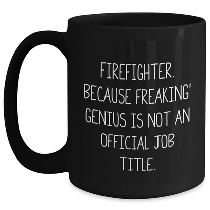 Funny Firefighter Gifts, Firefighter Black Coffee Mug, 'Firefighter. Because Freaking' genius Is Not An Official Job Title.' Graduation Unique Gifts for Men - Main