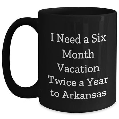Funny Arkansas Gifts for Graduation - 'I Need A Six Month Vacation Twice A Year To Arkansas' Black Coffee Mug for Friends, Family, Coworkers, from Men, Women, or Anyone - Main