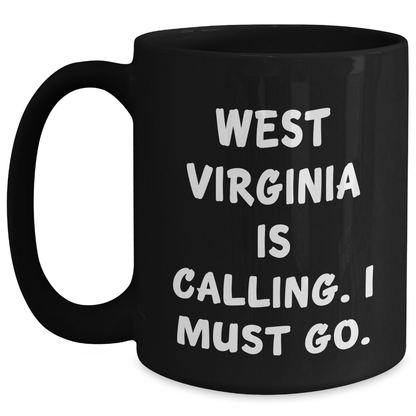 West Virginia Enthusiast's Funny Gift, 'West Virginia Is Calling. I Must Go.' Quote Black Coffee Mug, Gifts from Friends to West Virginia Lovers, Mother's Day Unique Gifts - Main
