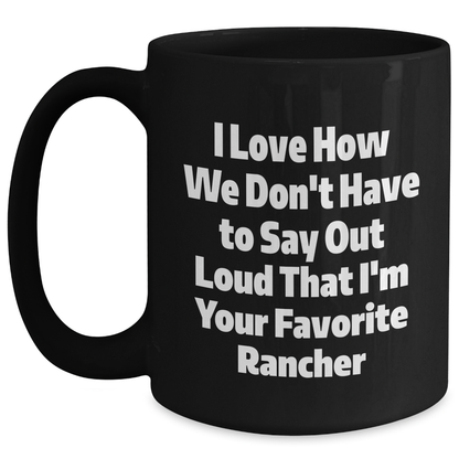 Funny Rancher Gifts from Friends and Family, I Love How We Don't Have To Say Out Loud That I'm Your Favorite Black Coffee Mug for Graduation - Main