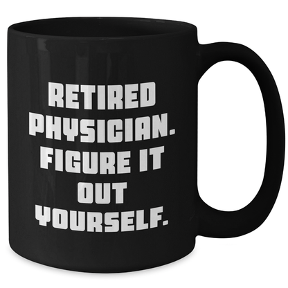 Funny Physician Gifts - Black Coffee Mug for Retired Doctors Figure It Out Yourself, Unique Graduation Gifts from Friends to Family - Additional