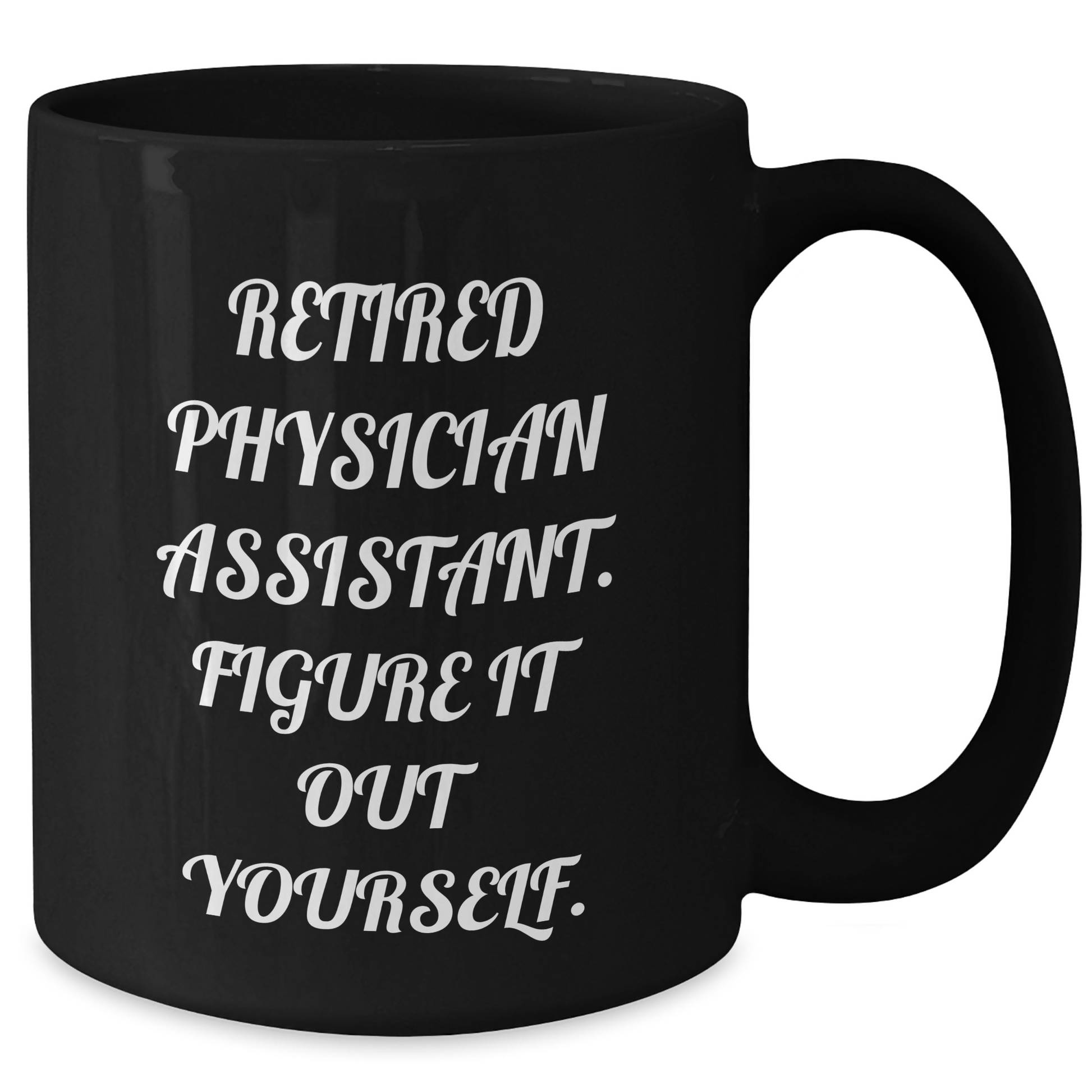 Funny Physician Assistant Gifts from Friends to Physician Assistant Grads, Black Coffee Mug - 'Retired Physician Assistant. Figure It Out Yourself.' - Additional