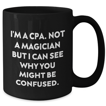 Funny CPA Gifts - I'm A Cpa. Not A Magician But I Can See Why You Might Be Confused., Black Coffee Mugs for Men, Women, and Friends, Father's Day Unique Gifts from Family, Coworkers, and Friends - Additional