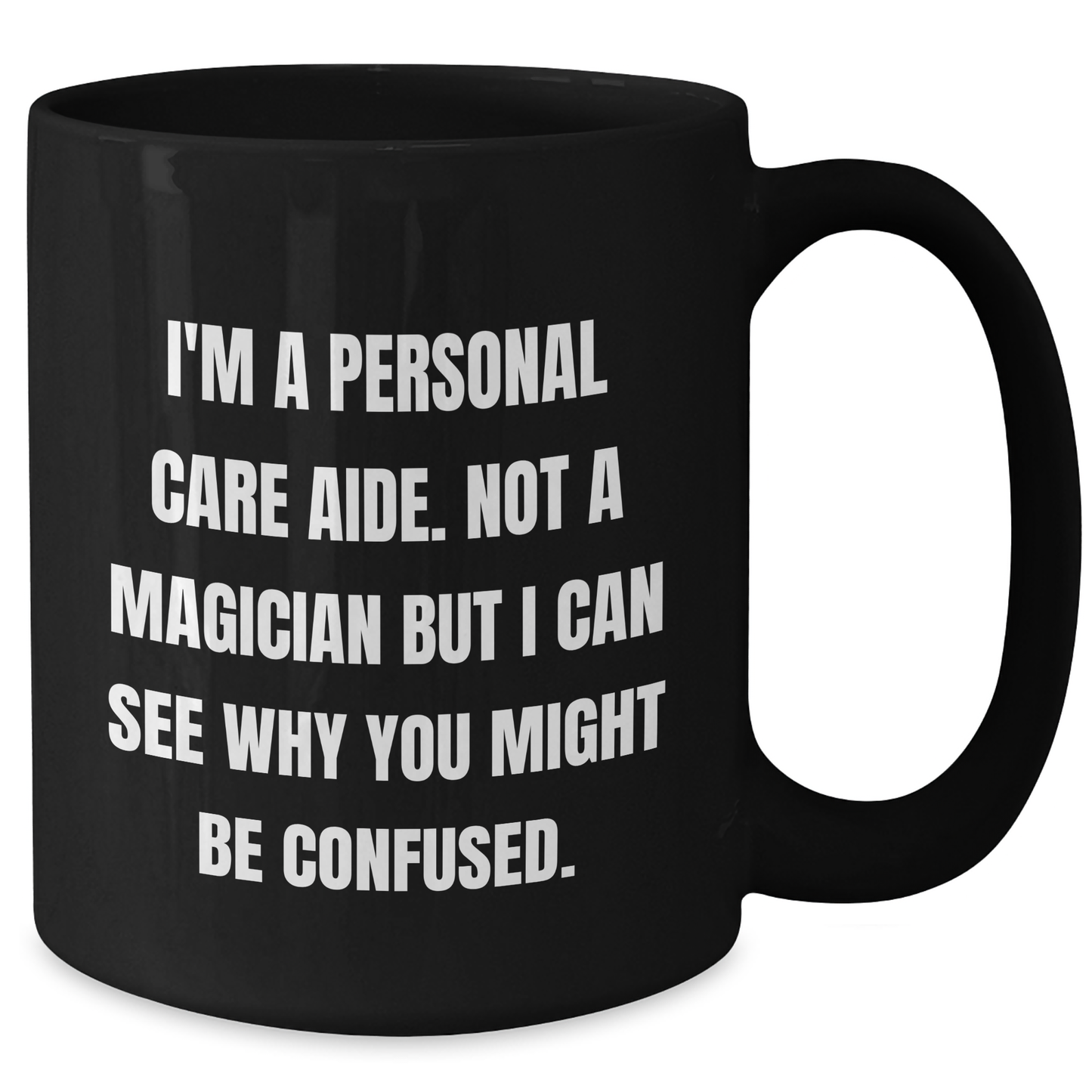 Funny Personal Care Aide Gifts - I'm A Personal Care Aide. Not A Magician But I Can See Why You Might Be Confused. - Gifts from Family to Personal Care Aide Men - Black Coffee Mug - Additional