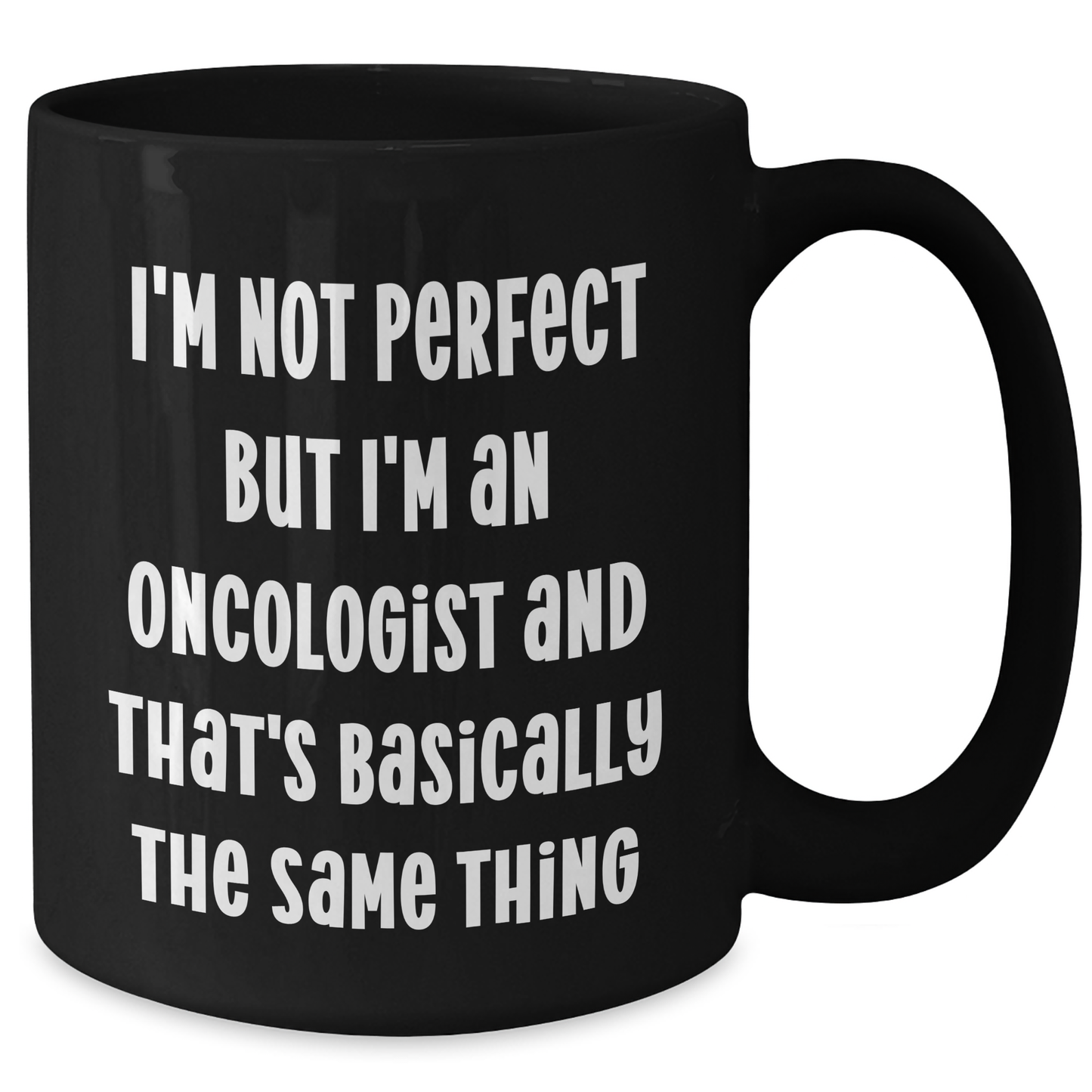Funny Oncologist Gifts, I'm Not Perfect But I'm An Oncologist And That's Basically The Same Thing, Black Coffee Mug for Mother's Day, Gifts from Family to Oncologist - Additional