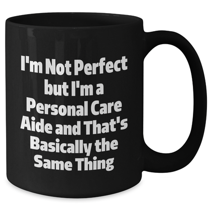Funny Personal Care Aide Gifts from Friends, Family, or Coworkers - I'm Not Perfect But I'm A Personal Care Aide And That's Basically The Same Thing, Personal Care Aide Graduation Unique Gifts - Additional