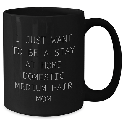 Domestic Medium Hair Cat Mom's Funny Gift for Him, Black Coffee Mug, I Just Want To Be A Stay At Home Mom, Father's Day Unique Gifts from Men to Family, Gifts for Domestic Medium Hair Cat Lovers - Additional