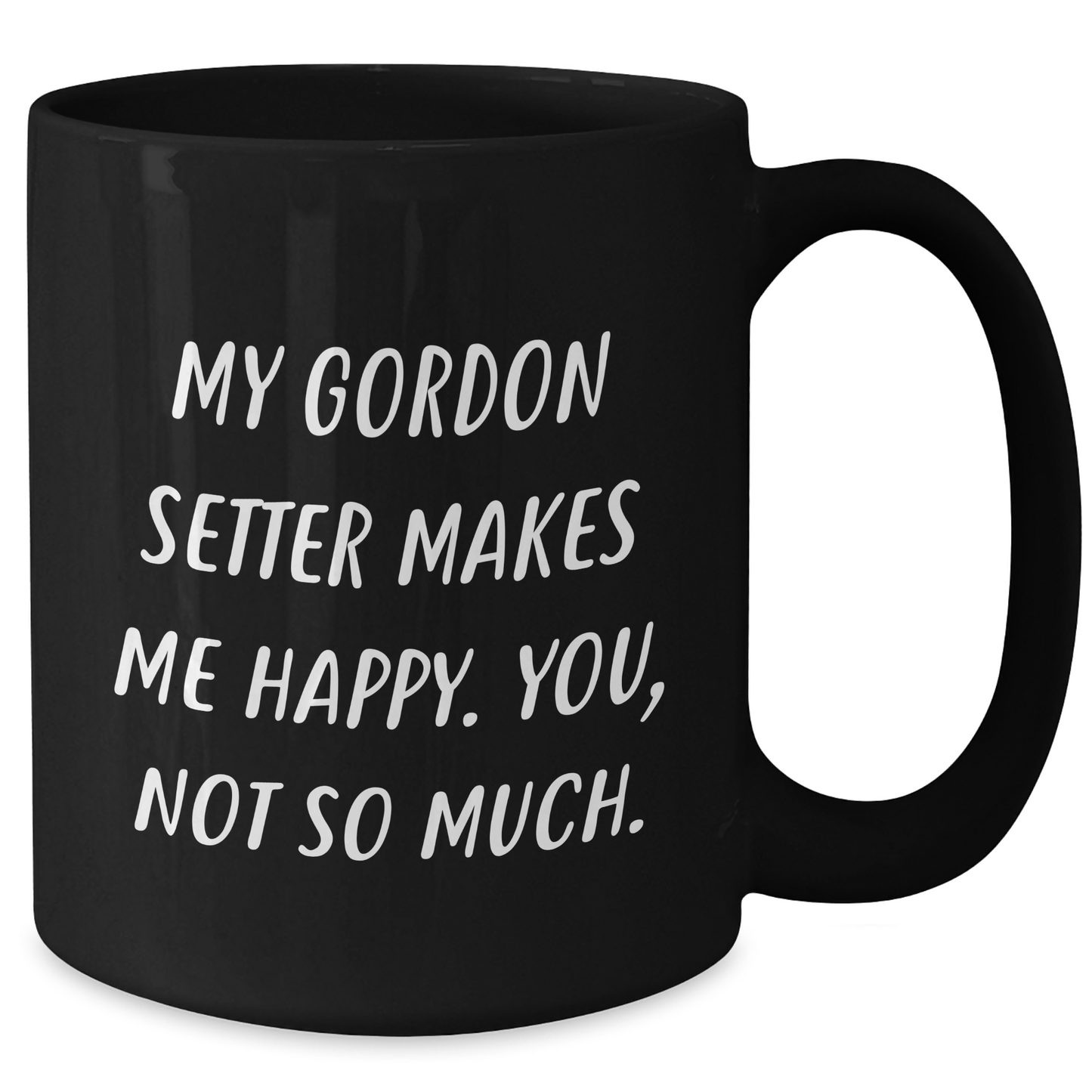 Gordon Setter Dog Lovers Funny Black Coffee Mugs, Gifts from Men, Gifts for Gordon Setter Dog Dad on Father's Day - My Gordon Setter Makes Me Happy, You Not So Much. - Additional