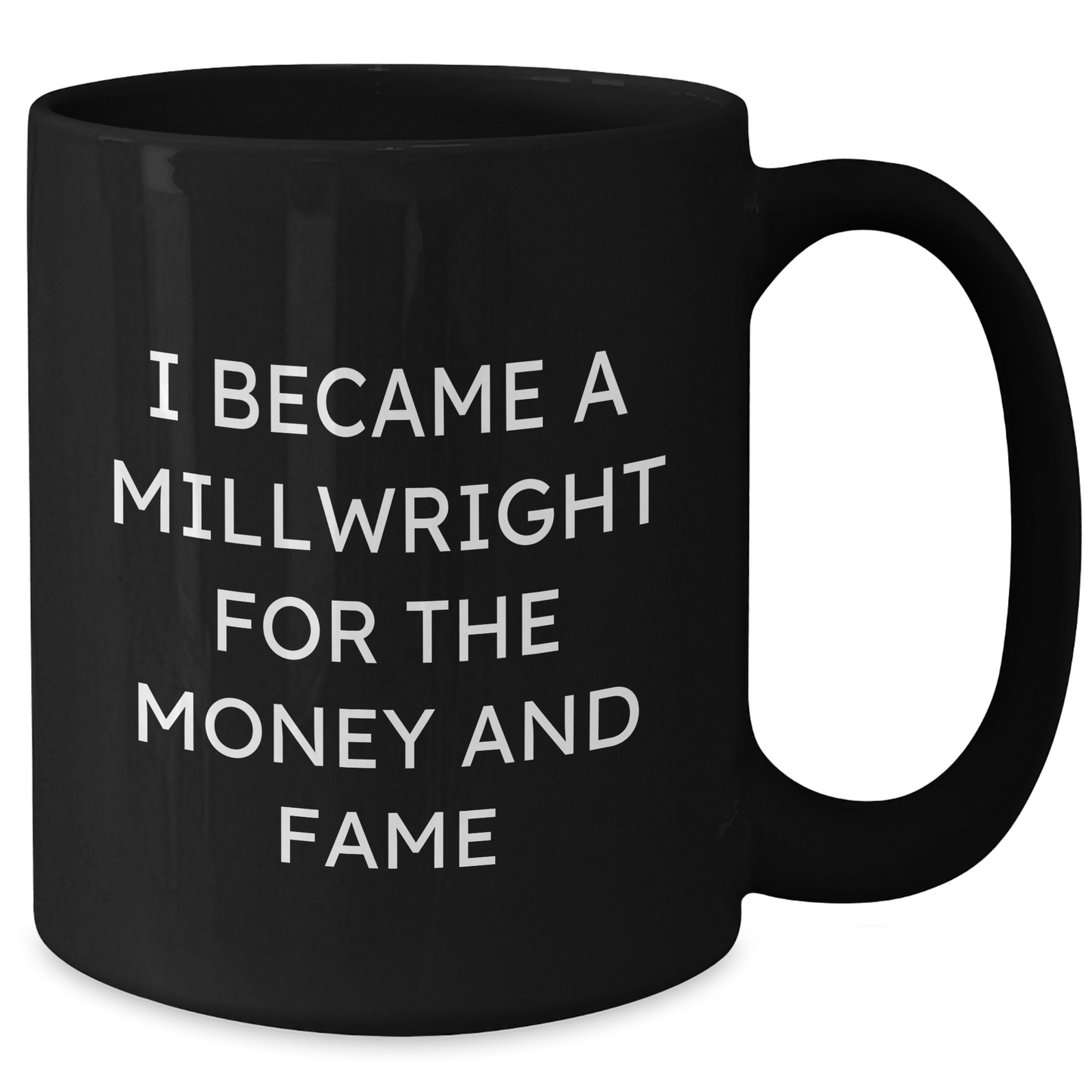 Funny Millwright Gifts For Mother's Day - I Became A Millwright For The Money And Fame Quote Black Coffee Mug, Gifts from Men, Women, or Friends to Millwright - Additional