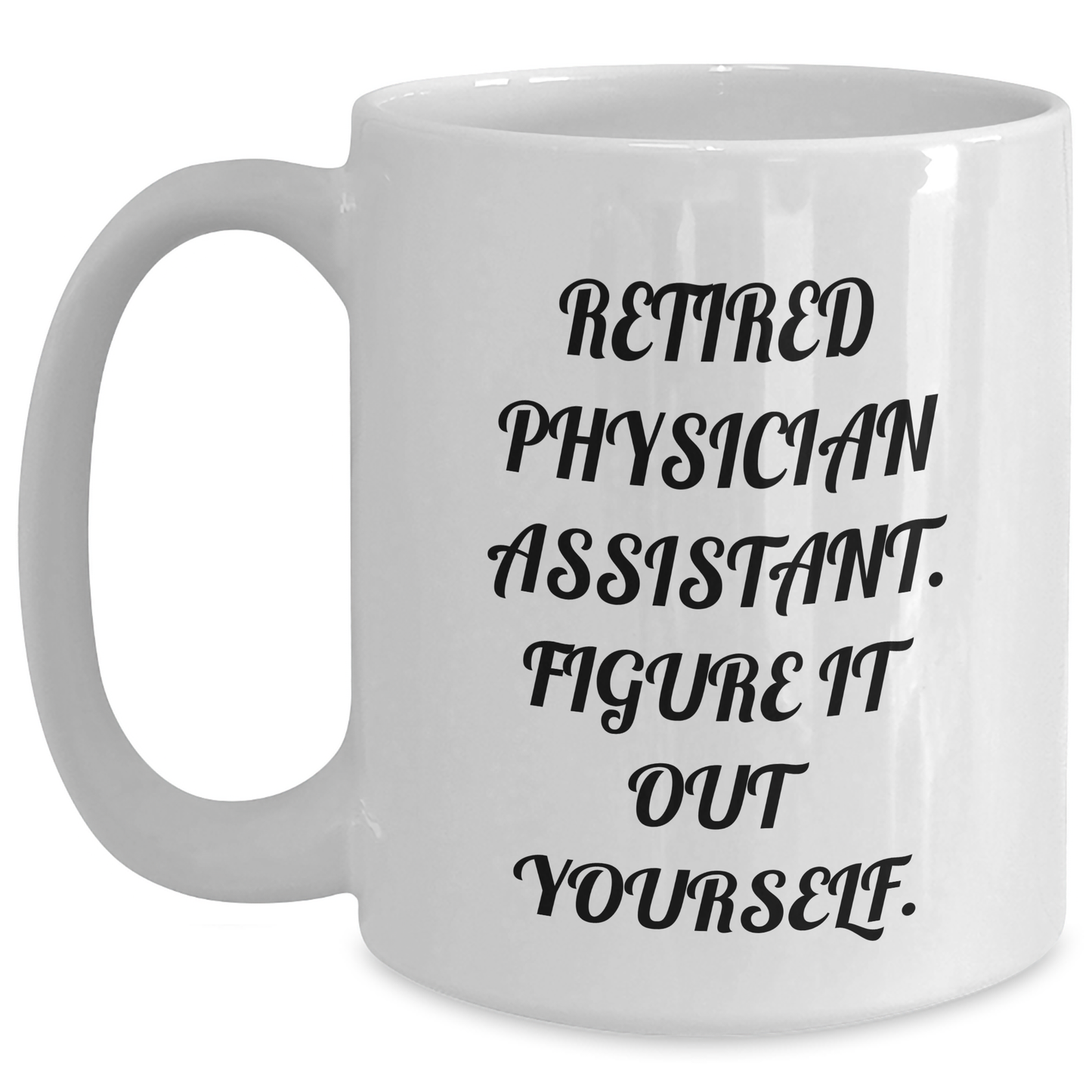 Physician Assistant Gifts, Funny Quote, Retired Physician Assistant Figure It Out Yourself, White Coffee Mug for Graduation, Gifts from Friends, Gifts for Physician Assistant - Main