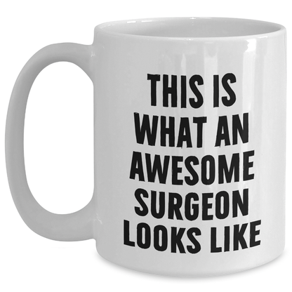 Funny Surgeon Gifts for Him, White Coffee Mug with Quote 'This Is What An Awesome Surgeon Looks Like', Gifts from Friends and Family for Father's Day, 11oz and 15oz Capacity - Main