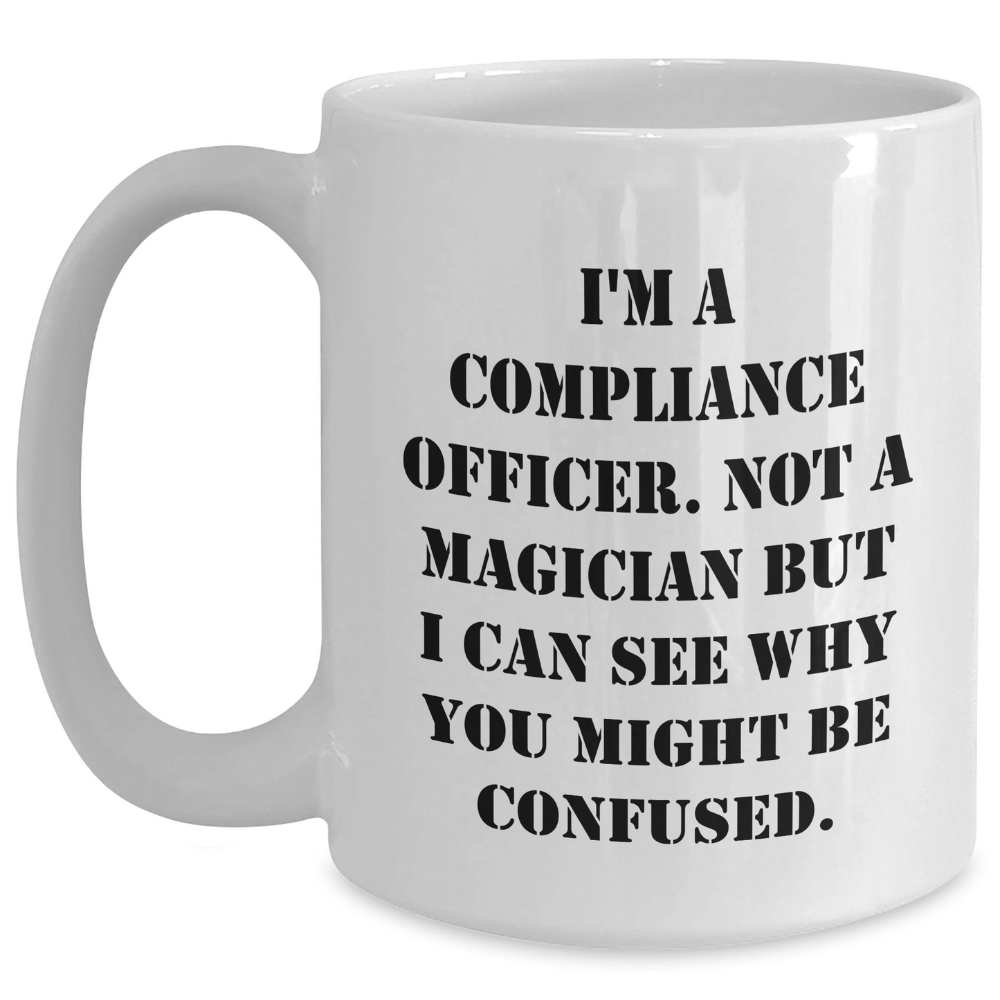 Compliance Officer Gifts for Dad's Funny White Coffee Mug, Gifts from Men, 'I'm A Compliance Officer. Not A Magician...' - Main