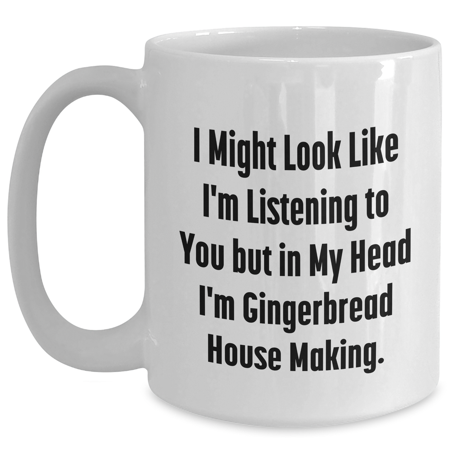 Funny Gingerbread House Making Gifts for Men - White Coffee Mug, Gifts from Mom, Gift for Dad on Father's Day, Quote: 'I Might Look Like I'm Listening...' - Main