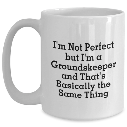 groundskeeper Gifts from Friends and Family - Funny White Coffee Mug I'm Not Perfect But I'm A groundskeeper And That's Basically The Same Thing for Dad's Special Day - Main