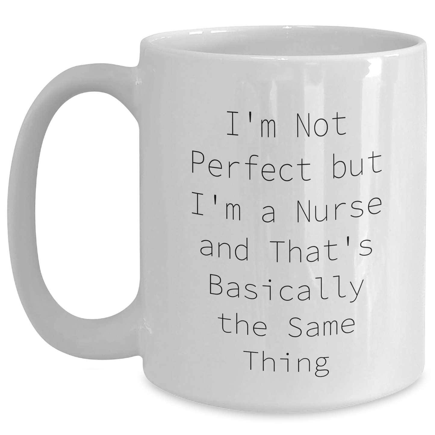 Funny Nurse Gifts from Mom to Nurse on Mother's Day - White Coffee Mug with I'm Not Perfect But I'm A Nurse And That's Basically The Same Thing Quote - Main